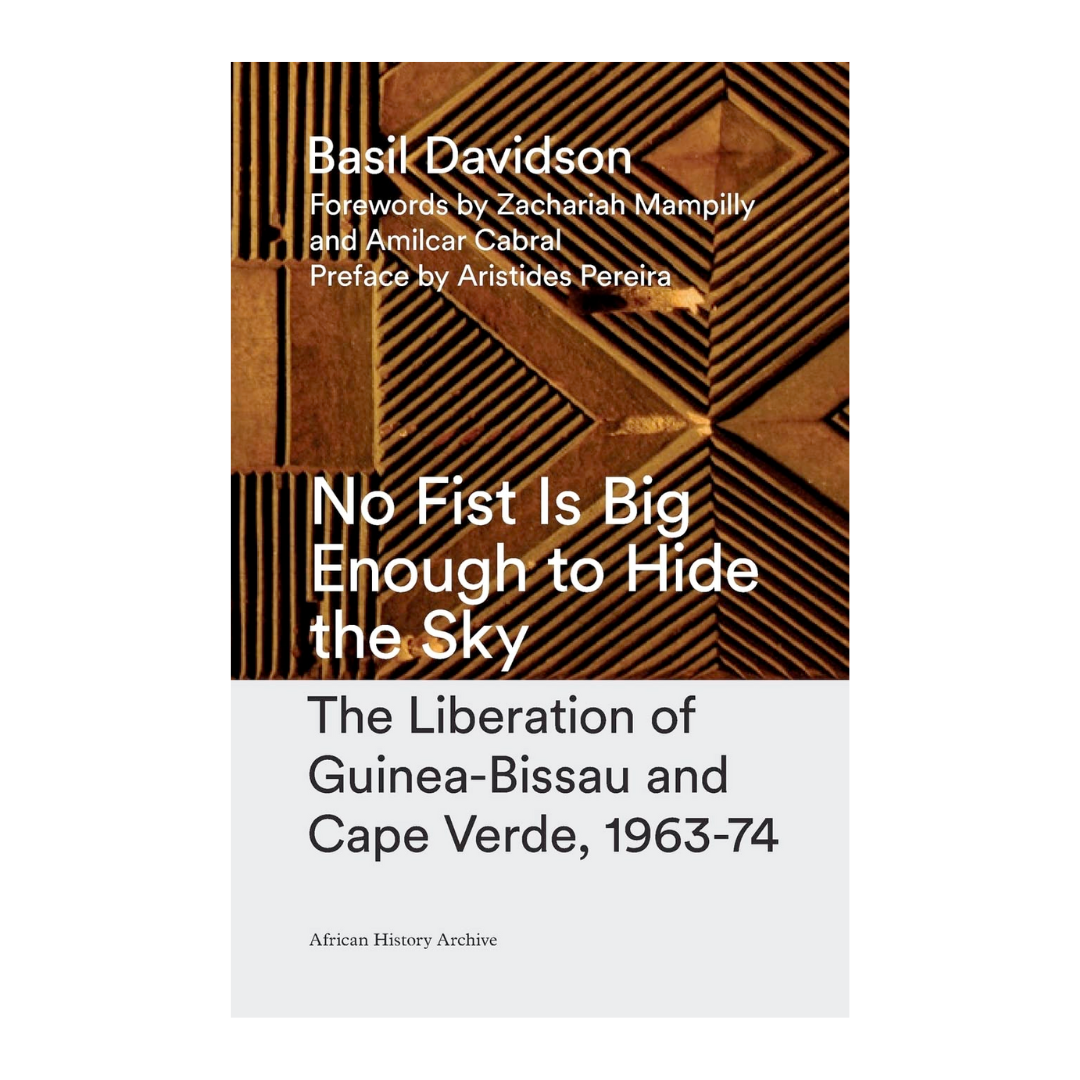 No Fist is Big Enough to Hide the Sky: The Liberation of Guinea-Bissau and Cape Verde (1963-74)