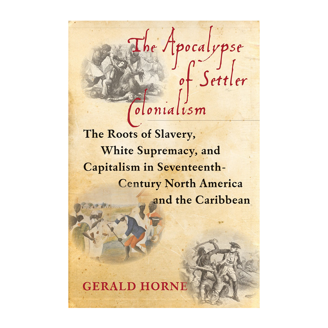 The Apocalypse of Settler Colonialism: The Roots of Slavery, White Supremacy, and Capitalism in Seventeenth-Century North America and the Caribbean