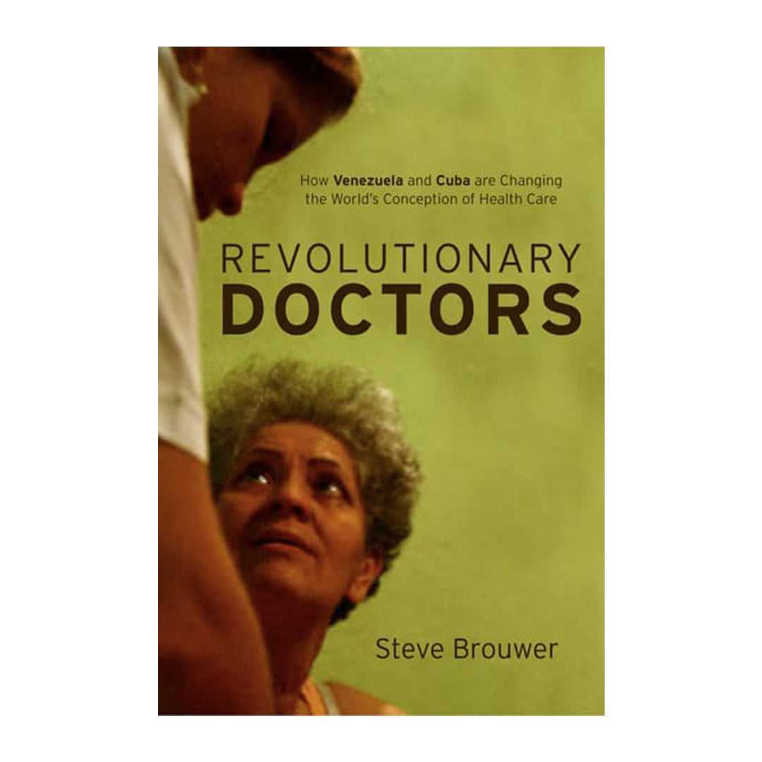 Revolutionary Doctors: How Venezuela and Cuba Are Changing the