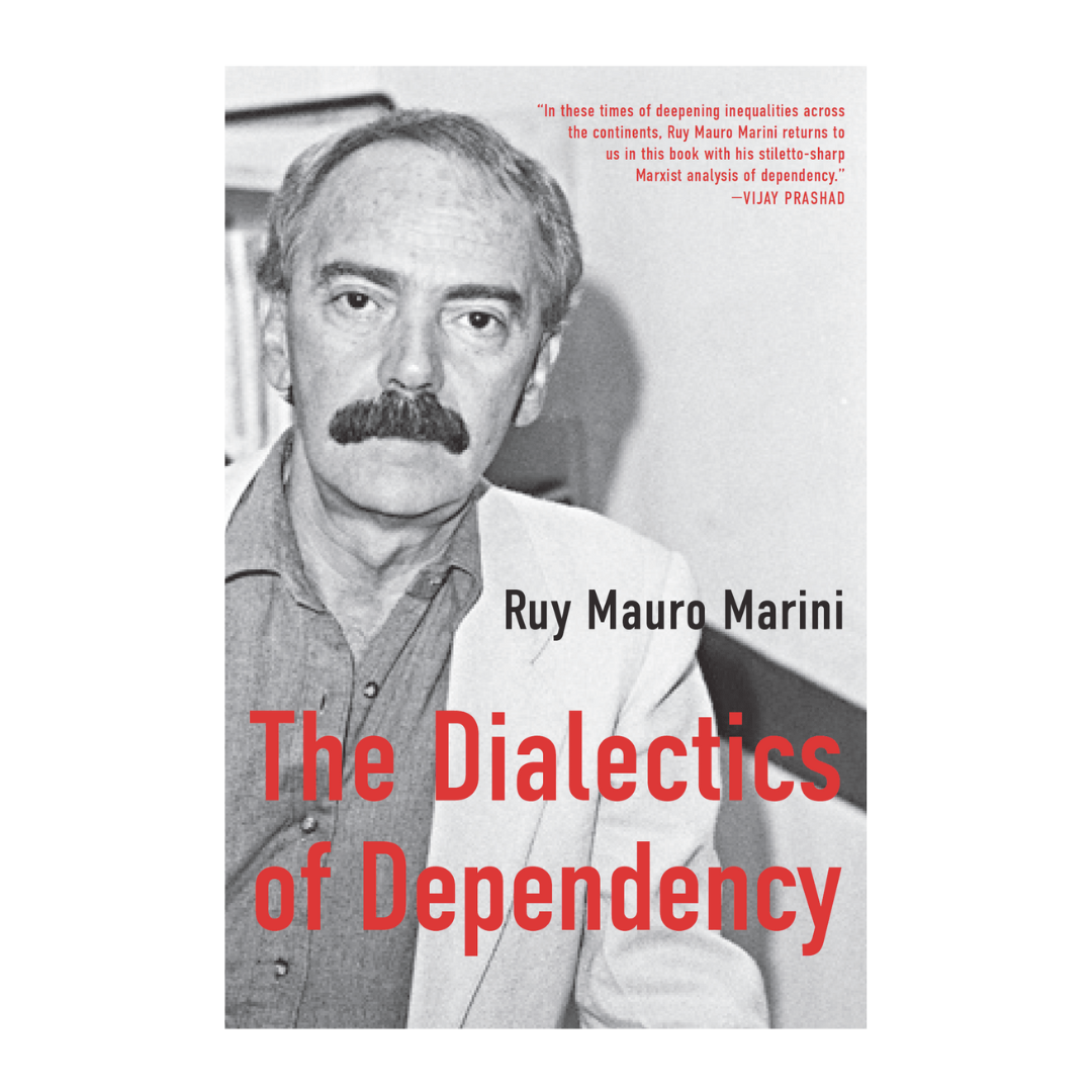 The Dialectics of Dependency: Ruy Mauro Marini