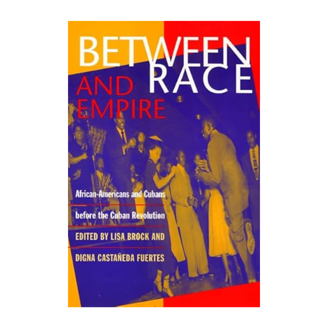 Between Race and Empire: African-Americans and Cubans before the Cuban Revolution