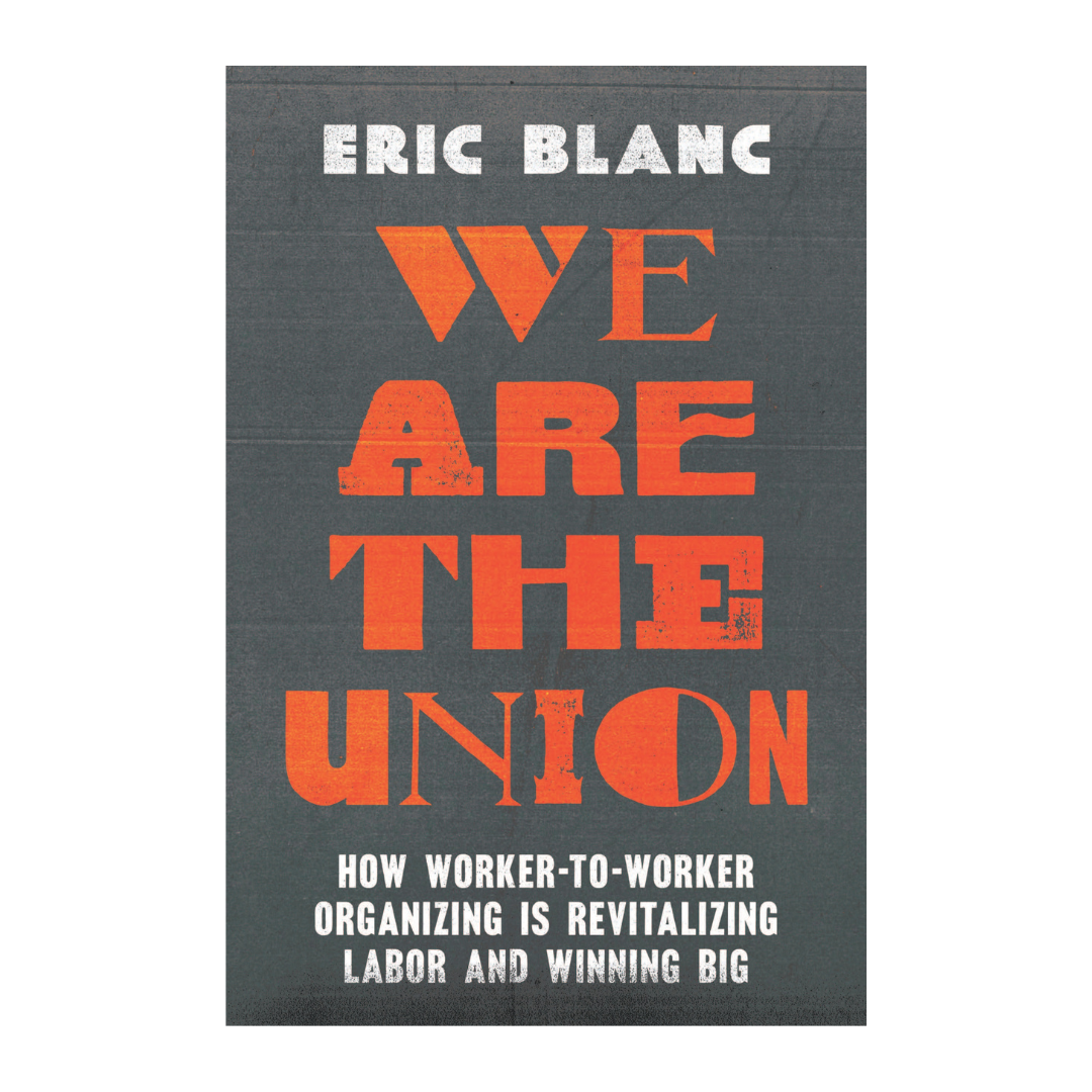 We Are Union: How Worker-to-Worker Organizing Is Revitalizing Labor and Winning Big