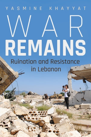 War Remains:  Ruination and Resistance in Lebanon