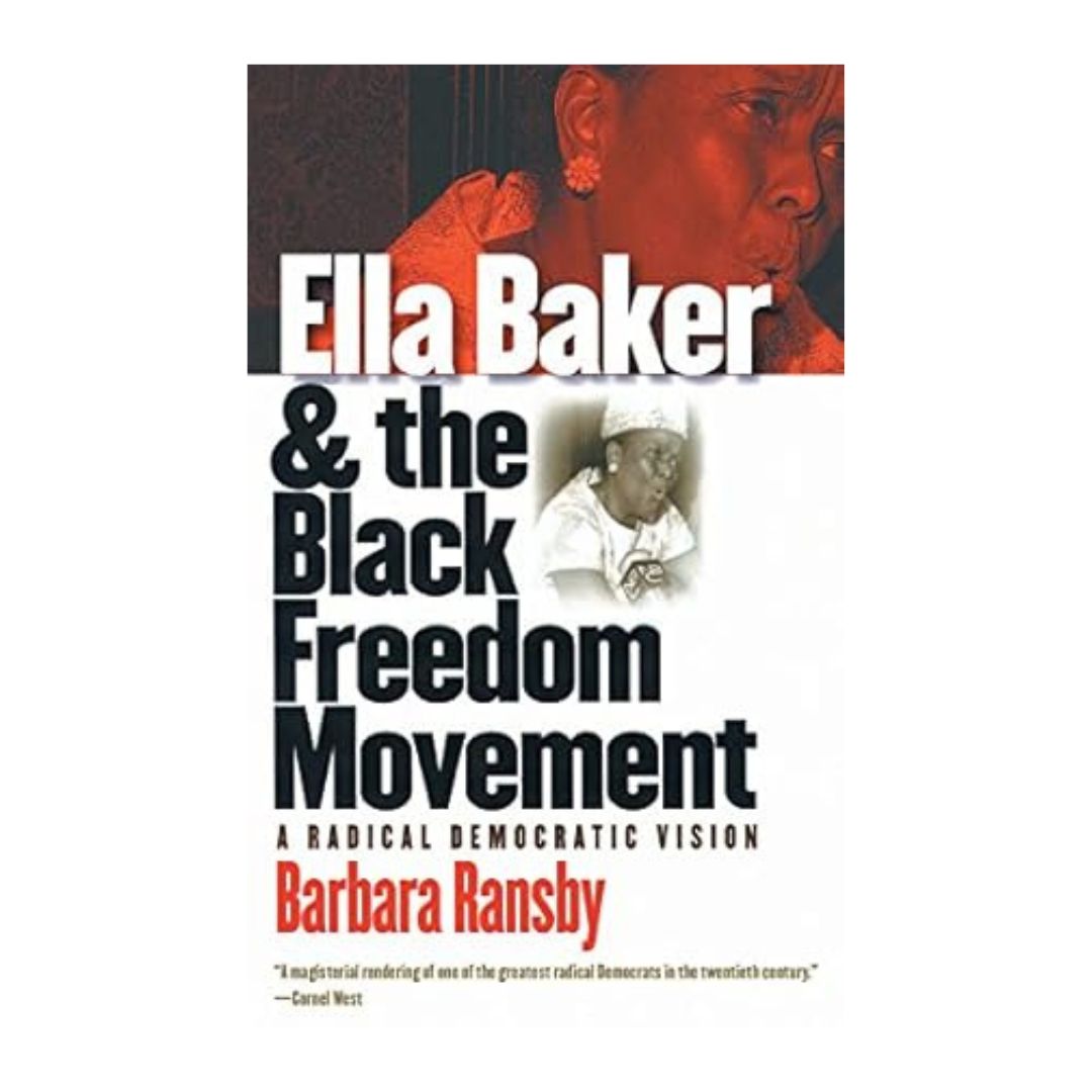 Ella Baker and the Black Freedom Movement: A Radical Democratic Vision