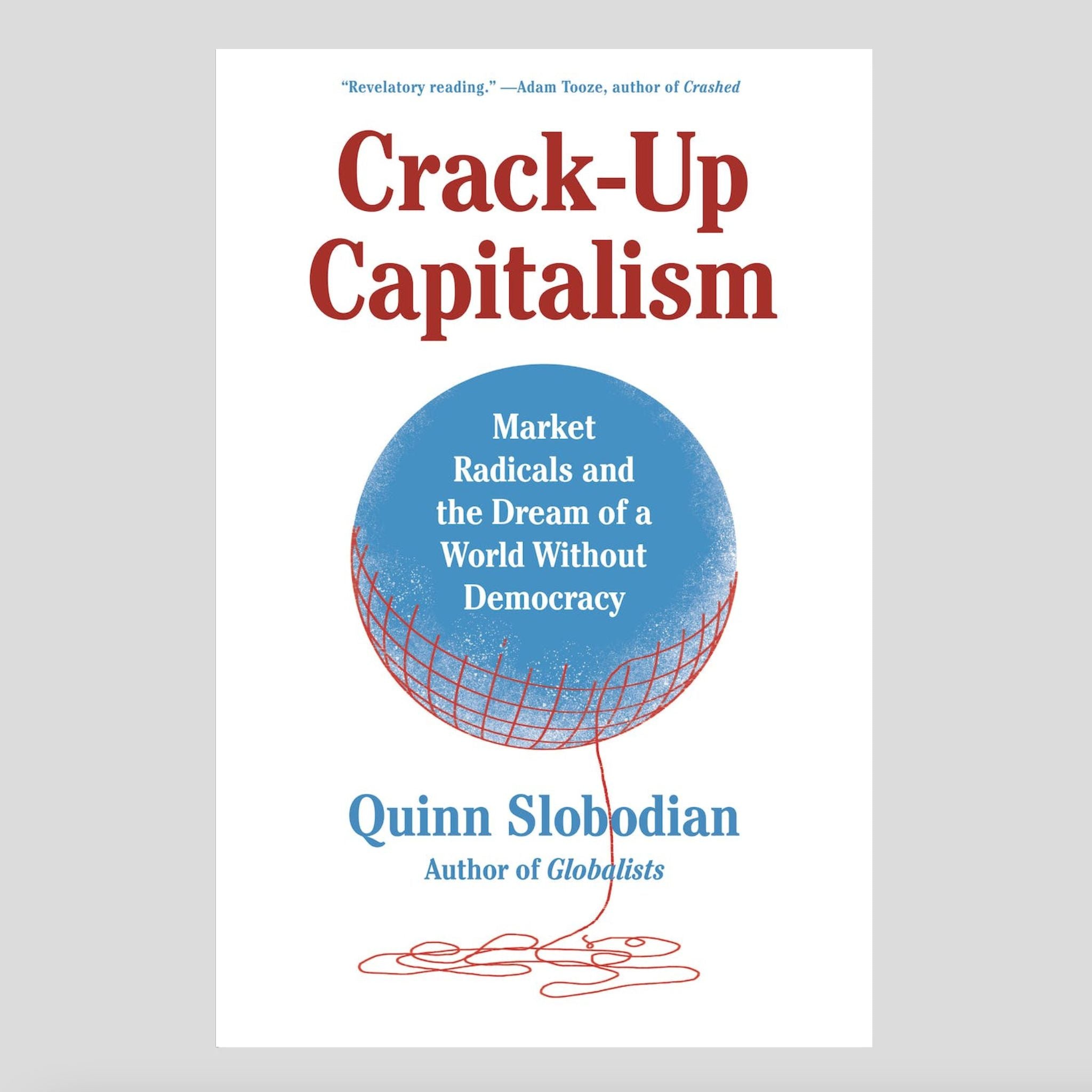 Crack-Up Capitalism: Market Radicals snd the Dream of a World Without Democracy
