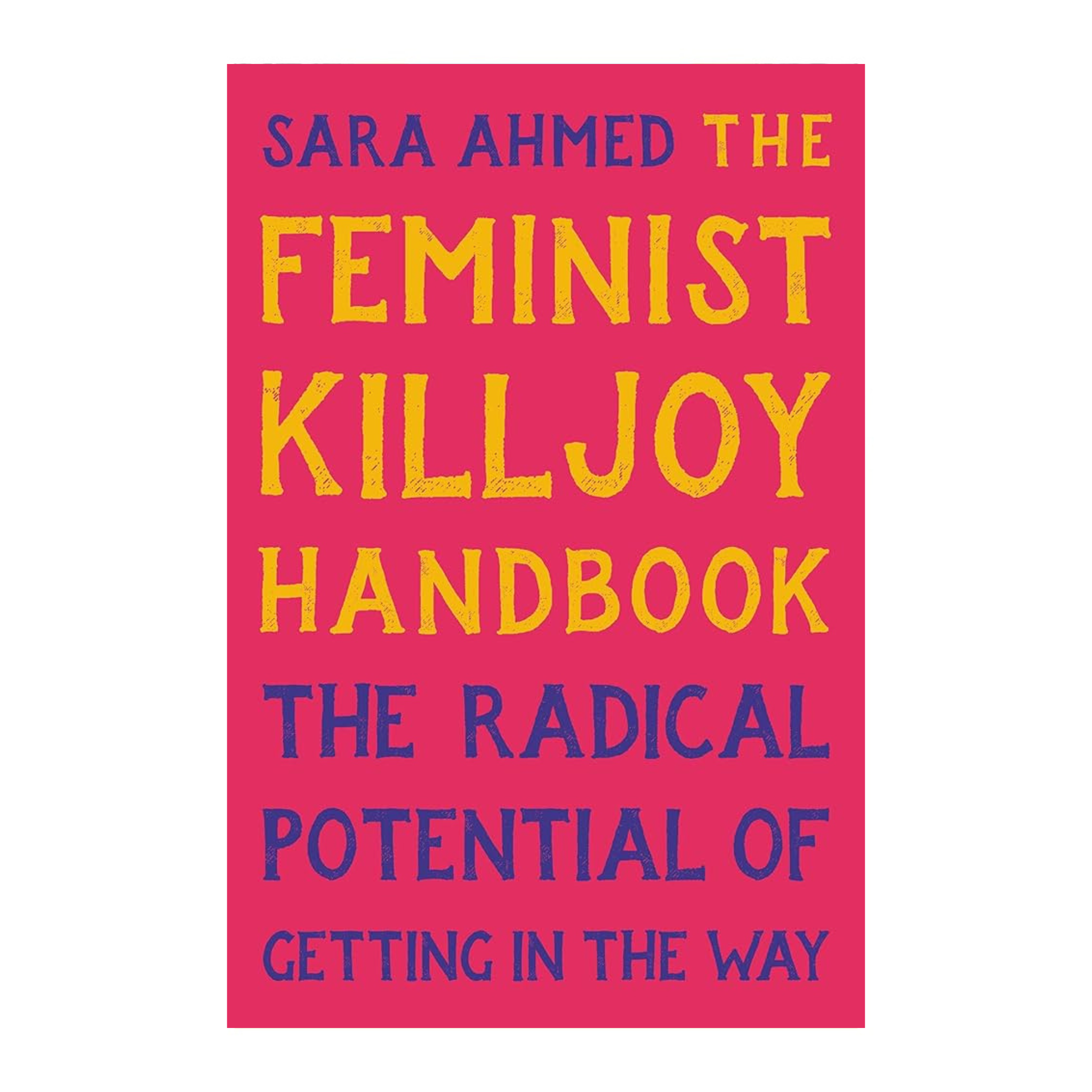 The Feminist Killjoy Handbook The Radical Potential of Getting in the
