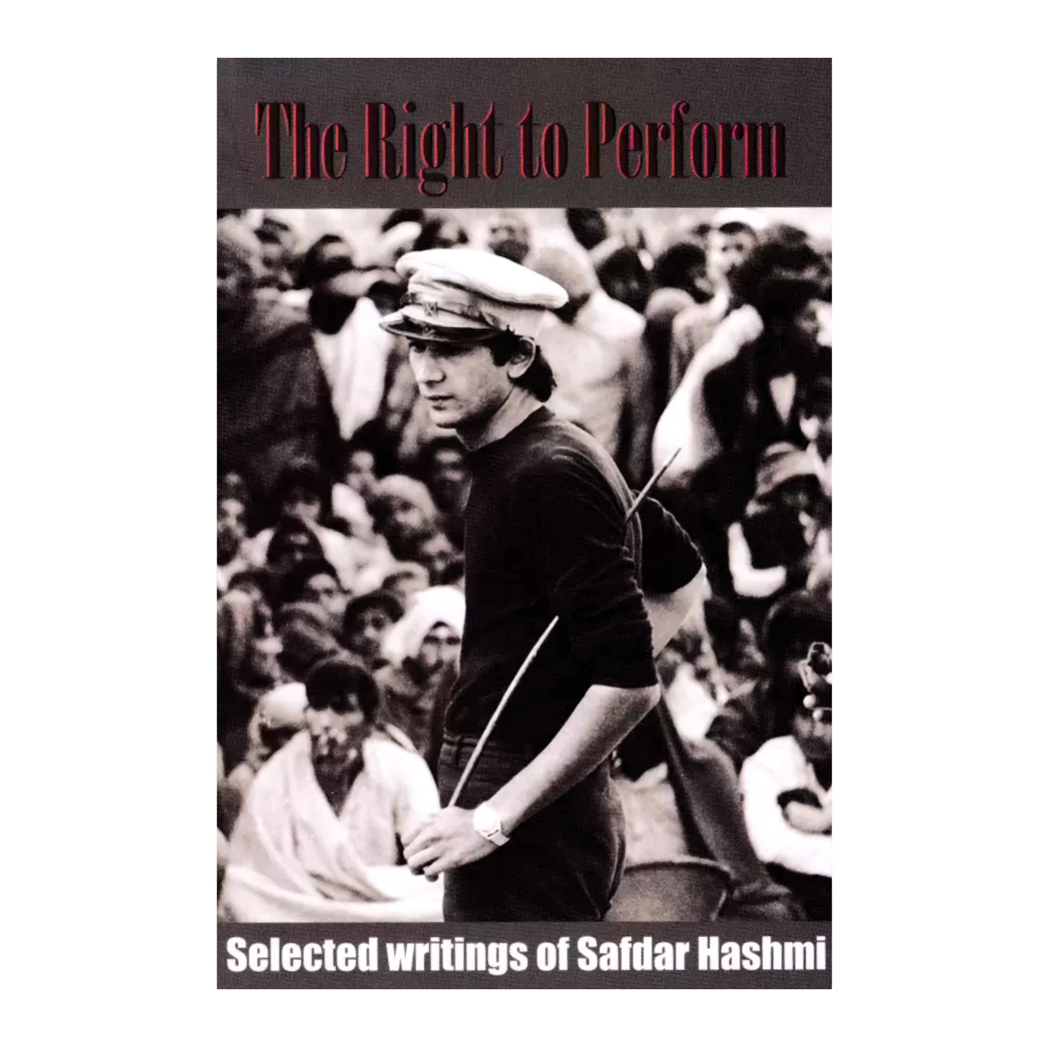 The Right to Perform: Selected Writings of Safdar Hashmi