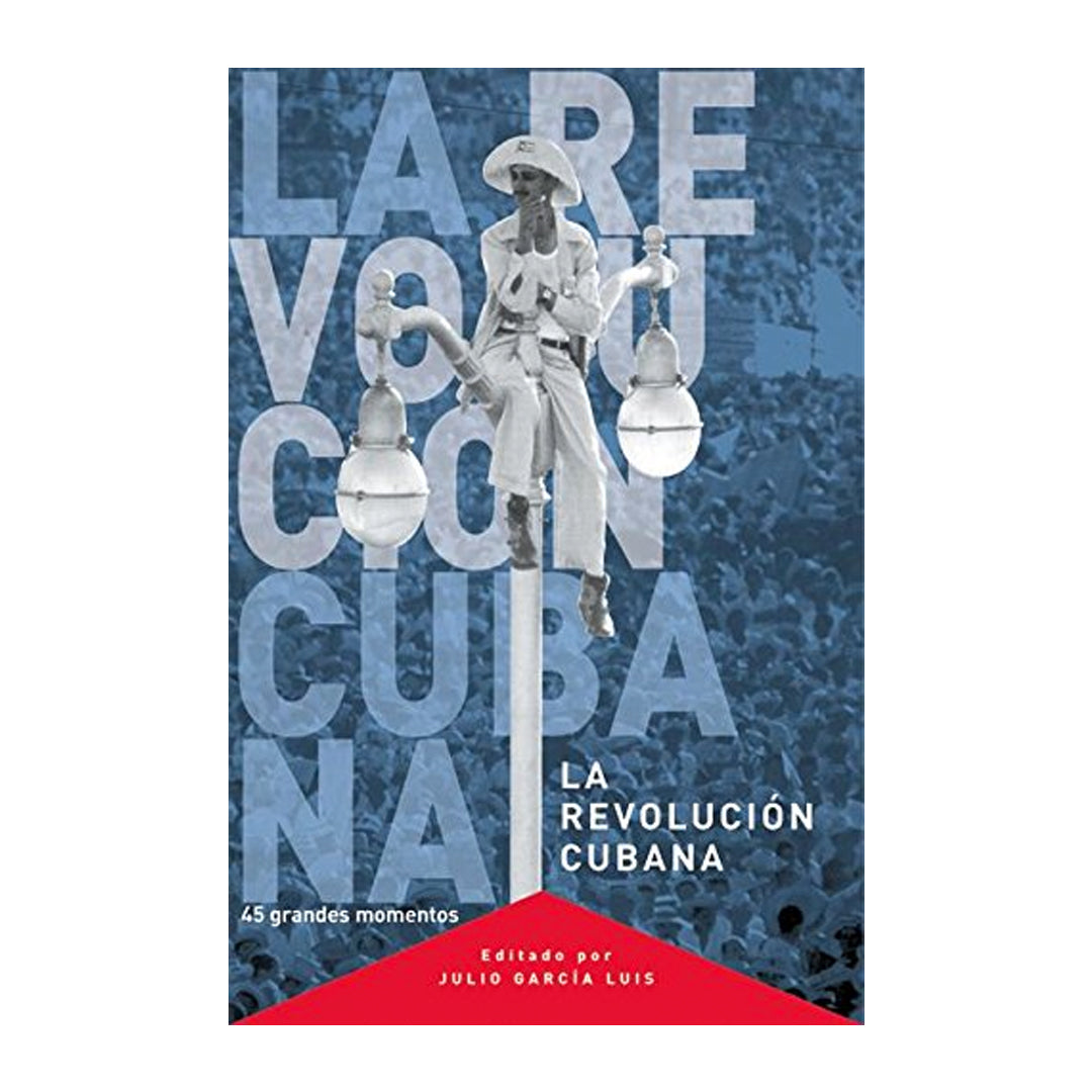La Revolución Cubana: 45 Grandes Momentos