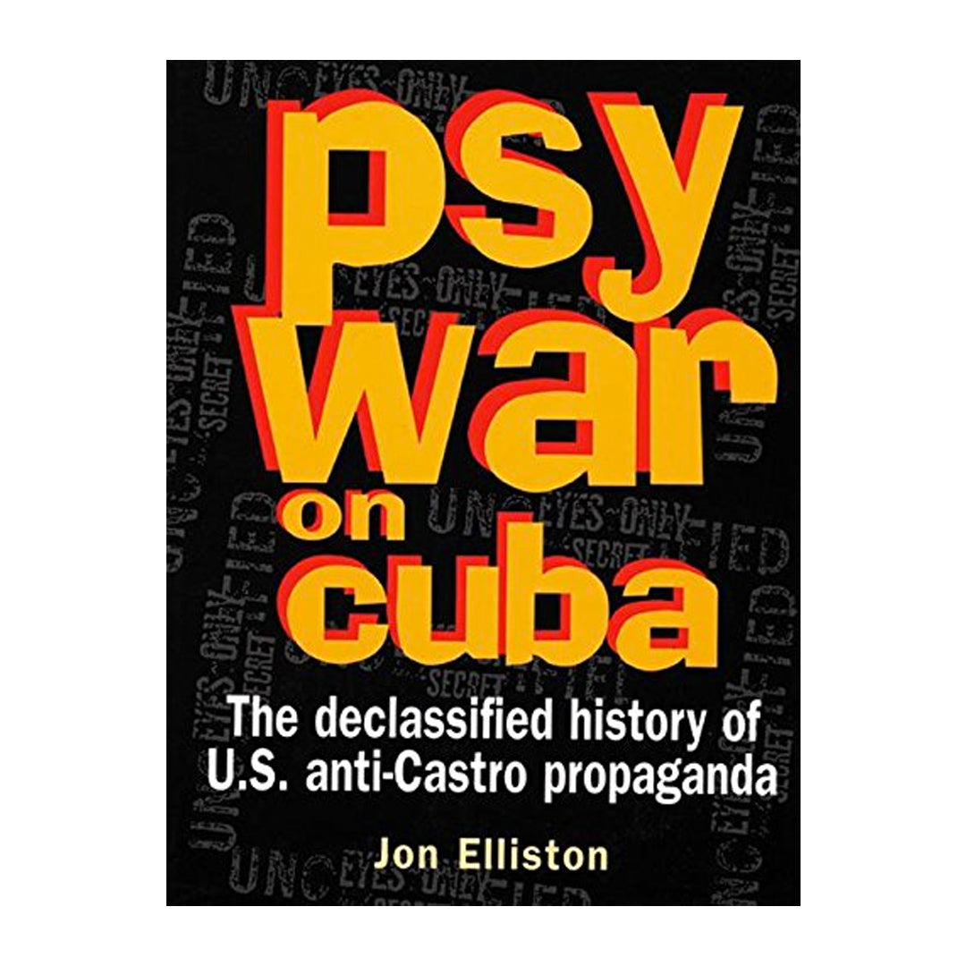 Psywar on Cuba: The Declassified History of U.S. Anti-Castro Propaganda