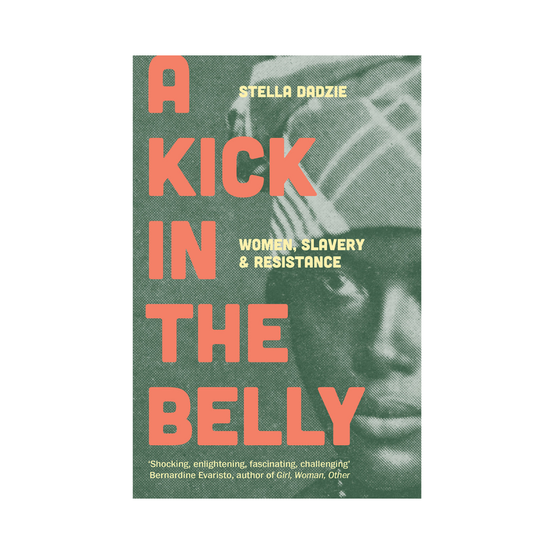 A Kick in the Belly: Women, Slavery, and Resistance